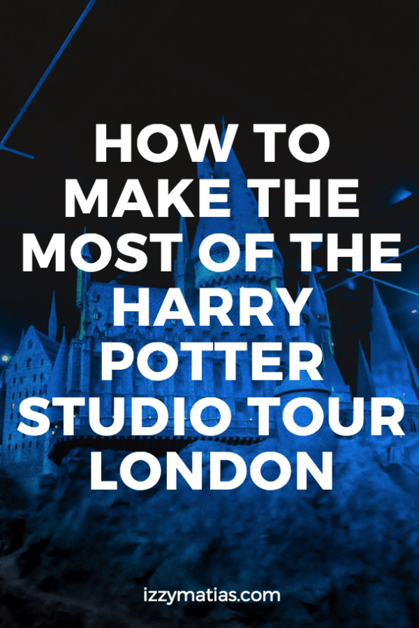 How to Make the Most of the Harry Potter Studio Tour London – IZZY MATIAS