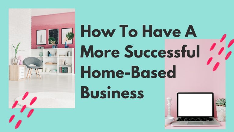 How To Have A More Successful Home-Based Business